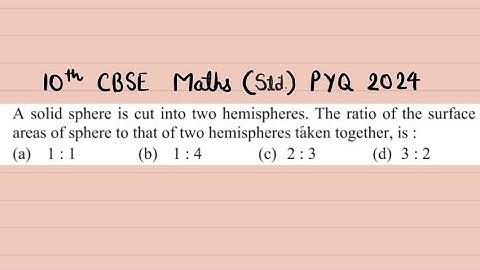 X Maths A solid sphere is cut into two hemispheres. The ratio of the surface areas of sphere to that