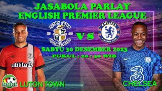 Prediksi Bola Mix Parlay Bola Malam ini LUTON TOWN VS CHELSEA 30/31 DESEMBER 2023 ENGLISH PREMIER