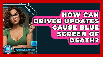 How Can Driver Updates Cause Blue Screen Of Death? - Your Computer Companion
