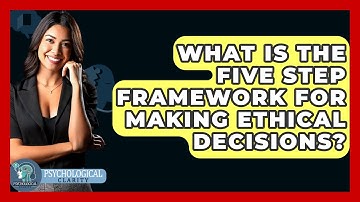 What Is The Five Step Framework For Making Ethical Decisions? - Philosophy Beyond