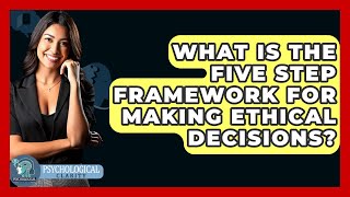 What Is The Five Step Framework For Making Ethical Decisions? - Philosophy Beyond