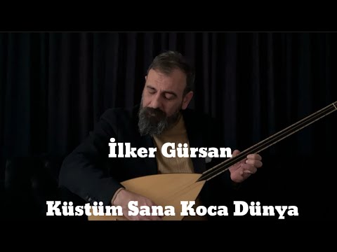 İlker Gürsan-Küstüm Sana Koca Dünya