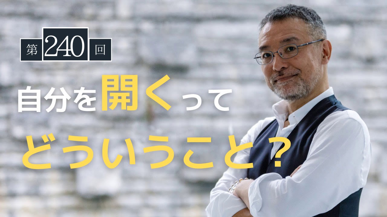 【第240回】自分を開くって具体的にどういうことですか？