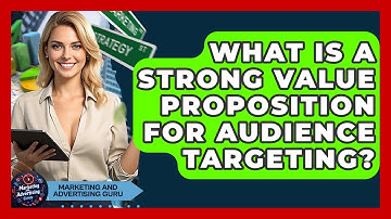 What Is A Strong Value Proposition For Audience Targeting? - Marketing and Advertising Guru