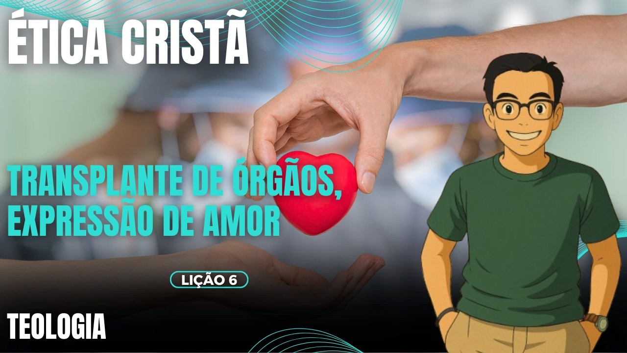 Lição 6 - Transplante de Órgãos: Expressão de Amor | Ética Cristã | EETAD