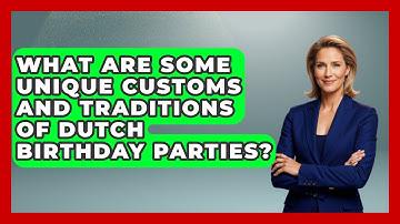 What Are Some Unique Customs and Traditions of Dutch Birthday Parties? | Exploring The Benelux