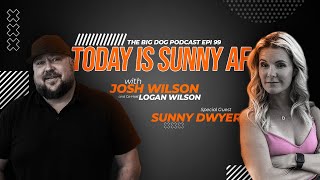 The Big Dog Podcast EPI 99 'Today Is Sunny AF' with Special Guest Sunny Dwyer