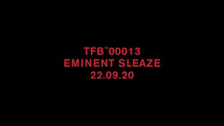 TFB™00013 // EMINENT SLEAZE // 22.09.20