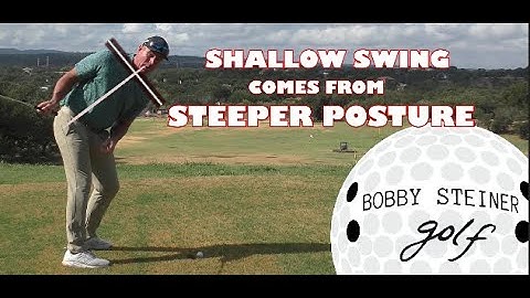 SHALLOW YOUR SWING BY STEEPENING YOUR POSTURE, BY BOBBY STEINER