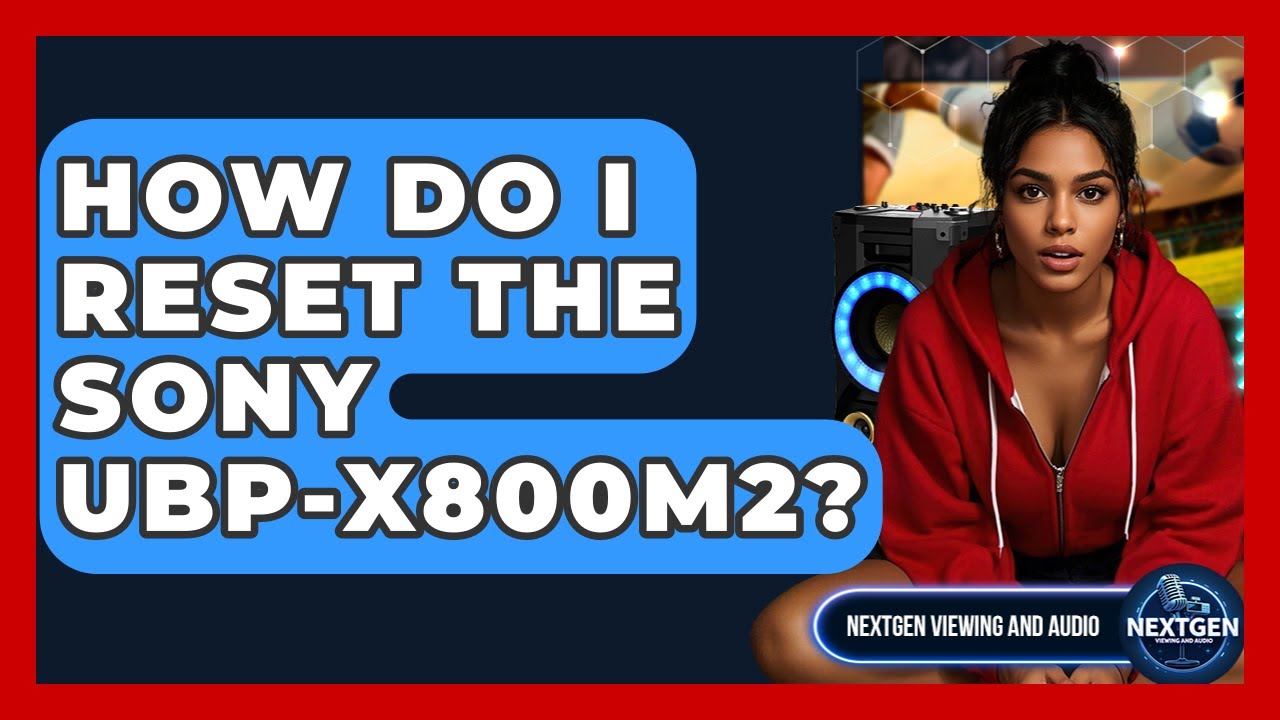 How Do I Reset The Sony UBP-X800M2? - NextGen Viewing and Audio