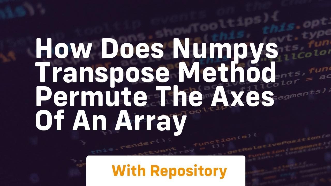 how does numpys transpose method permute the axes of an array - YouTube