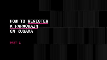 Part 1: How to Register a Parachain on Polkadot and Kusama