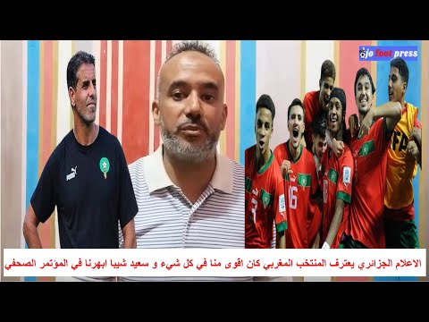 الاعلام الجزائري يعترف المنتخب المغربي كان اقوى منا في كل شيء و سعيد شيبا ابهرنا في المؤتمر الصحفي