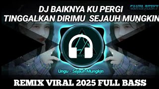 DJ BAIKNYA KU PERGI TINGGALKAN DIRIMU SEJAUH MUNGKIN || ( ungu sejauh mungkin) #djgalau