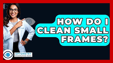 How Do I Clean Small Frames? - Optometry Knowledge Base