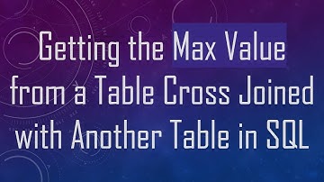 Getting the Max Value from a Table Cross Joined with Another Table in SQL
