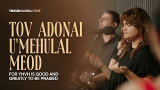 Tov Adonai U'Mehulal Meod (For YHVH is good and greatly to be praised) | Tikkun Global Worship
