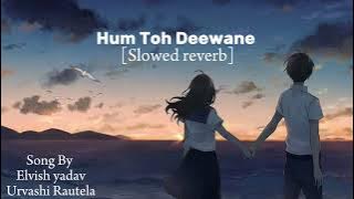 Hum Toh Deewane - Elvish Yadav & Urvashi Rautela | Slowed reverb song