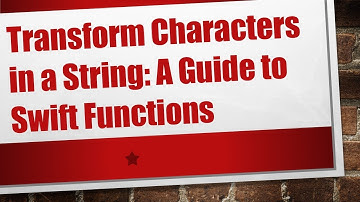 Transform Characters in a String: A Guide to Swift Functions