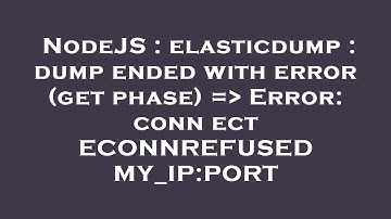 NodeJS : elasticdump : dump ended with error (get phase) =  Error: conn ect ECONNREFUSED MY_IP:PORT