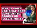 Why Is Some National Debt Considered Odious Or Illegitimate? - Financial History Files