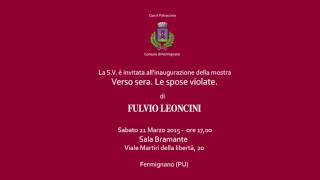 Invito mostra  " Fulvio Leoncini  - Verso sera. Le spose violate. "