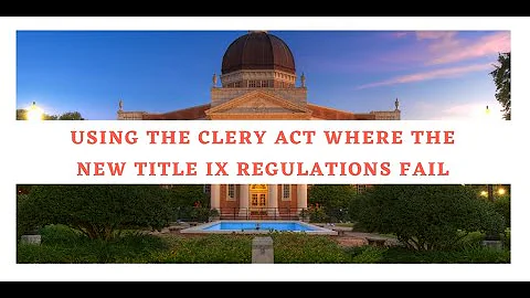 Using the Clery Act Where the New Title IX Regulations Fail