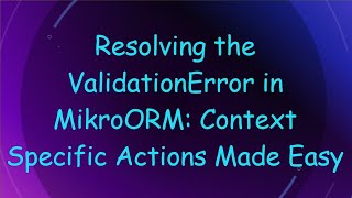 Resolving the ValidationError in MikroORM: Context Specific Actions Made Easy