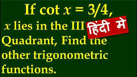 IN HINDI, 9.(iii)If  cot x = 3 by 4, x lies in III quadrant, find the other trigonometric functions.