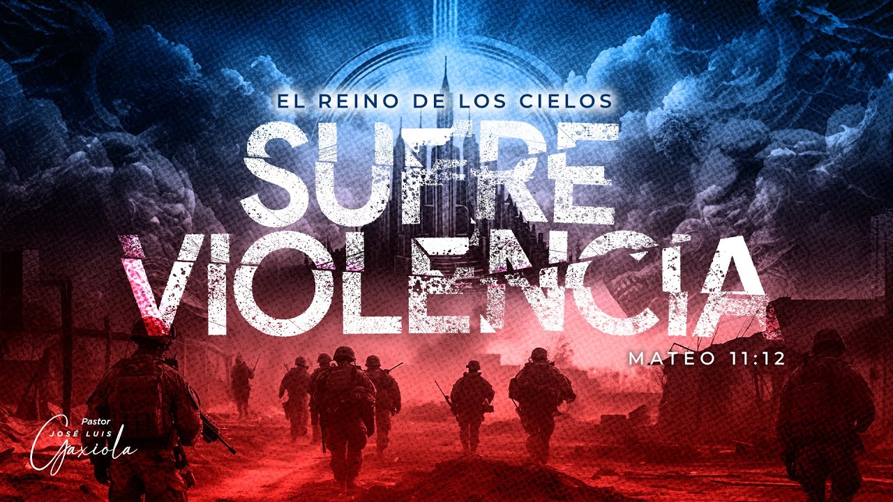 El Reino De Los Cielos Sufre Violencia El reino de los cielos sufre violencia - Pastor José Luis Gaxiola - La