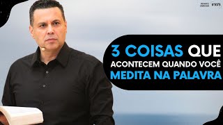 3 COISAS QUE ACONTECEM QUANDO VOCÊ MEDITA NA PALAVRA | #1073