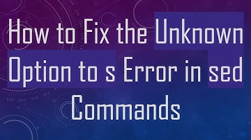 How to Fix the Unknown Option to s Error in sed Commands
