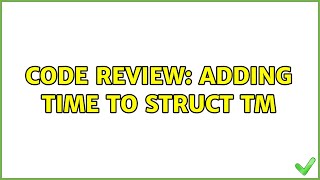 Code Review Adding Time To Struct Tm 2 Solutions