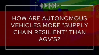 How are Autonomous Vehicles More Supply Chain Resilient than AGVs?