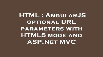 HTML : AngularJS optional URL parameters with HTML5 mode and ASP.Net MVC