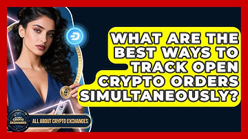 What Are The Best Ways To Track Open Crypto Orders Simultaneously? - All About Crypto Exchanges