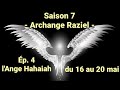 Saison 7  archange raziel ep 4 lange hahaiah du 16 au 20 mai