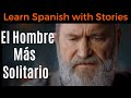 Learn Spanish with Stories | Spanish Story for Beginners & Intermediates | El hombre más solitario