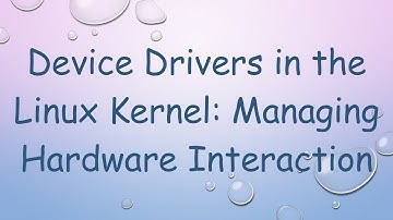 Device Drivers in the Linux Kernel: Managing Hardware Interaction