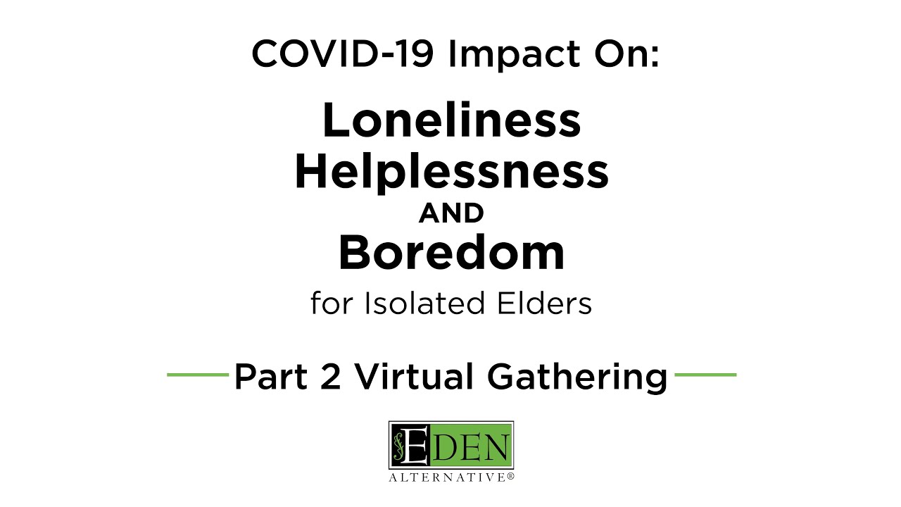 PART 2 - COVID-19 Impact On: Loneliness, Helplessness, and Boredom for Isolated Elders