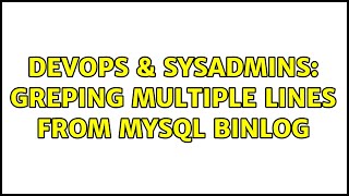 DevOps & SysAdmins: greping multiple lines from MySql binlog (3 Solutions!!)