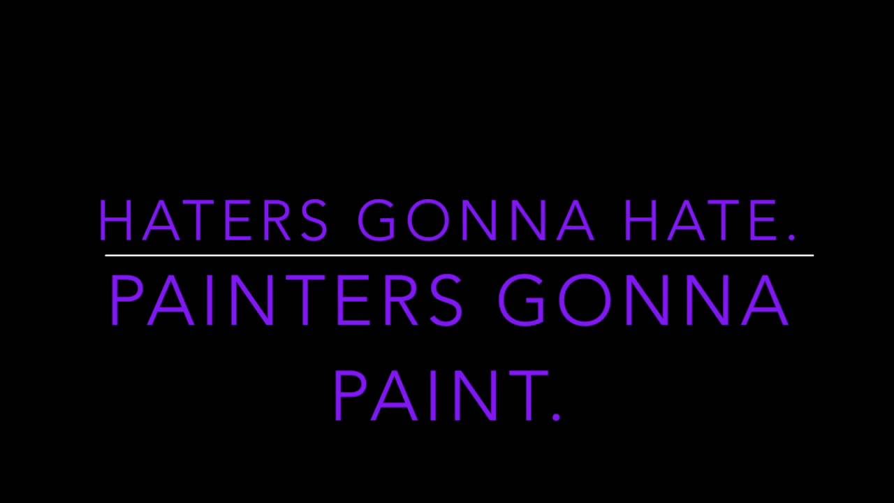 Haters Gonna Hate. Painters Gonna Paint. Four Five Seconds. YouTube