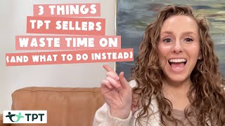 3 Things TpT Sellers Waste Time On (and What to Do Instead)