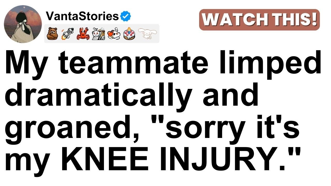 My teammate limped dramatically and groaned, 