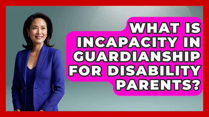 What Is Incapacity In Guardianship For Disability Parents? - Disability Parenting Network