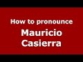 How to pronounce Mauricio Casierra (Colombian Spanish/Colombia)  - PronounceNames.com