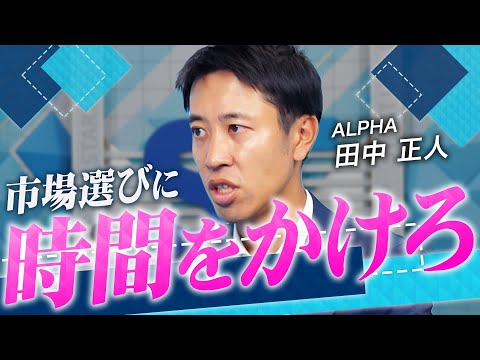 【必見】成功企業の共通点は「市場選び」｜勝つ起業家のロードマップ解説【ALPHA 田中 正人 vol.03】