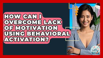 How Can I Overcome Lack Of Motivation Using Behavioral Activation? - CBT Toolkit