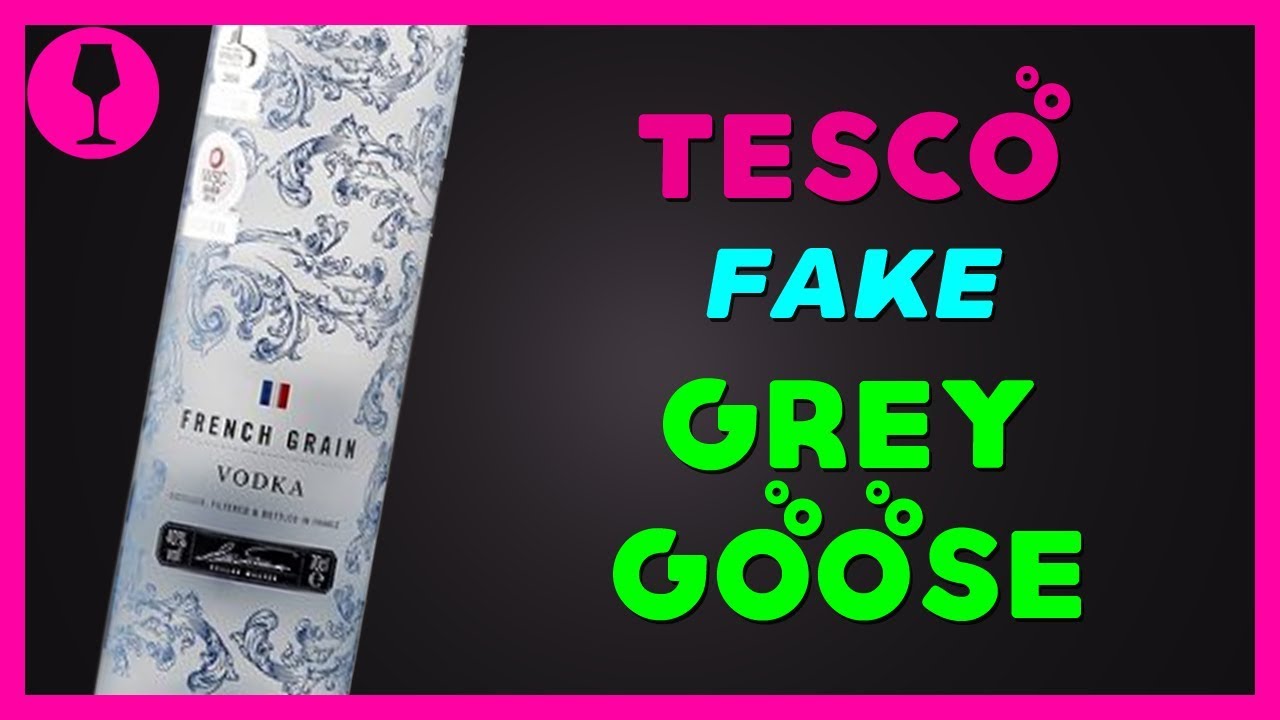 FAKE GREY GOOSE? Tesco Finest French Grain Vodka YouTube
