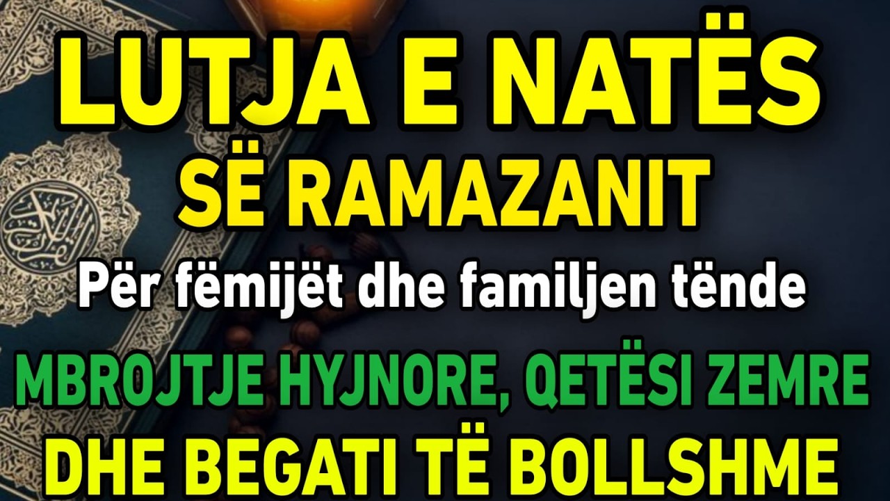 🤲 Lutja e natës së RamazanitMbrojtje hyjnore, qetësi dhe bereqet për familjen